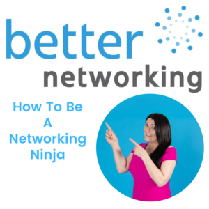 The Better Networking How To Be A Networking Ninja Podcast Cover Photo