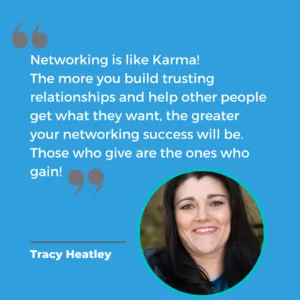 Networking is like Karma quote by Tracy Heatley for the Networking Groups Page. The more your build trusting relationships and help other people get what they want, the greater your networking success will be. Those who give are the one ones who gain. 
